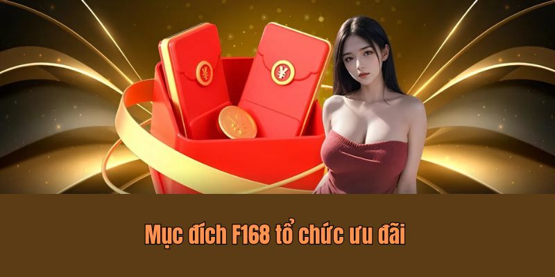 Mục đích F168 tổ chức ưu đãi&nbsp;